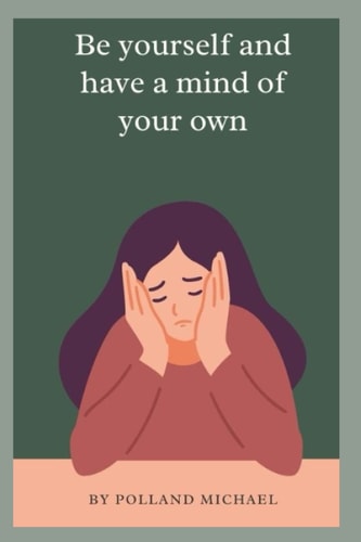Be yourself and have a mind of your own