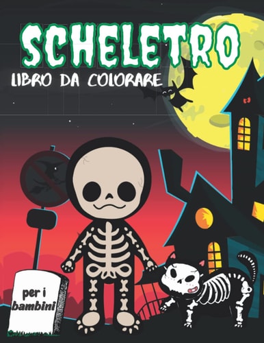 scheletro libro da colorare per bambini: età 4-8 Incredibili pagine di scheletri umani e animali per bambini e bambine, idea regalo perfetta per i bambini che amano gli scheletri. (Italian Edition)