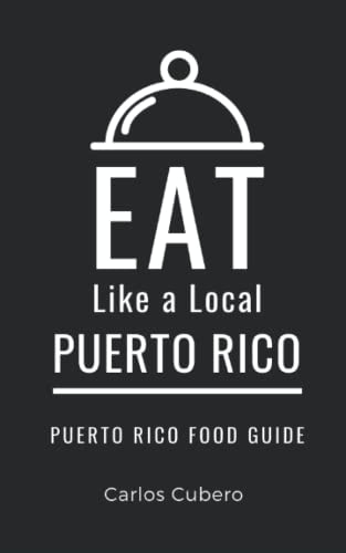 Eat Like a Local- Puerto Rico: Puerto Rico Food Guide (Eat Like a Local World Cities)