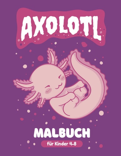 Axolotl-Malbuch für Kinder: Axolotl Buch Geschenk für Mädchen und Jungen, Funny&cute axolotl Färbung für Kinder (Geschenk für Axolotl-Liebhaber) (German Edition)