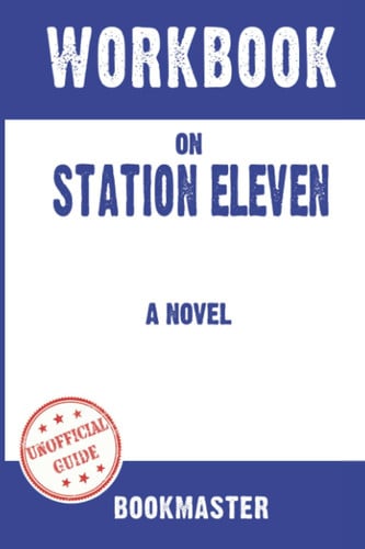 Workbook on Station Eleven: A Novel by Emily St. John Mandel | Discussions Made Easy