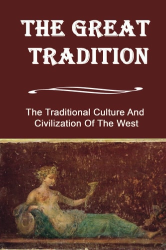 The Great Tradition: The Traditional Culture And Civilization Of The West