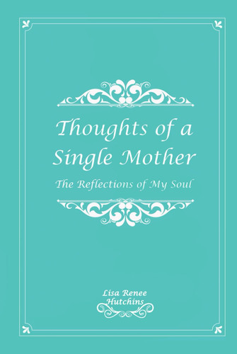 The Thoughts of a Single Mother: The Reflections of My Soul