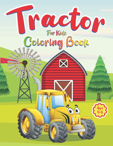 Tractor Coloring Book For Kids Ages 4-8: A Fun Activity Book With Various Tractor Designs For Kids | Toddlers, Preschoolers and Children To Color In