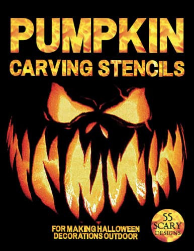 Pumpkin Carving Stencils: 55 Scary Designs for Making Halloween Decorations Outdoor: Easy, Medium, Hard Jack O Lanterns Templates for Brave Kids and Adults.