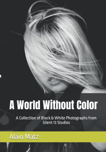 A World Without Color: A Collection of Black & White Photographs from Silent 13 Studios