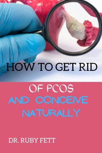 How to get rid of PCOS and conceive Naturally: An astonishing book for pregnancy accomplishment and fertility diet to get rid of PCOS and conceive naturally