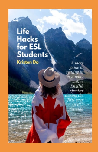 Life Hacks for ESL Students: A Short Guide to Settling in as a Non-native English Speaker During The First Year in BC Canada