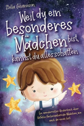 Weil du ein besonderes Mädchen bist, kannst du alles schaffen: Ein wundervolles Kinderbuch über Gefühle für bezaubernde Mädchen, wie auch du eines bist (German Edition)