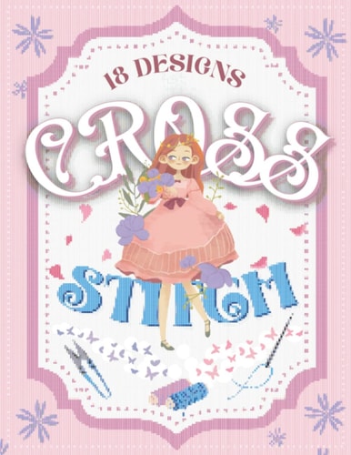 Cross Stitch Book: 18 Relaxing Designs For Your Projects (Stitched with Love)