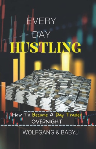EVERY DAY HUSTLING: How To Become A Day Trader Overnight