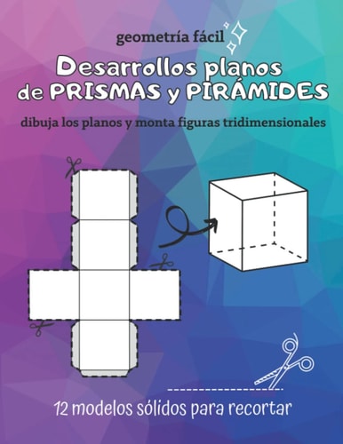 Desarrollos planos de PRISMAS y PIRÁMIDES: dibuja los planos y monta figuras tridimensionales (Spanish Edition)