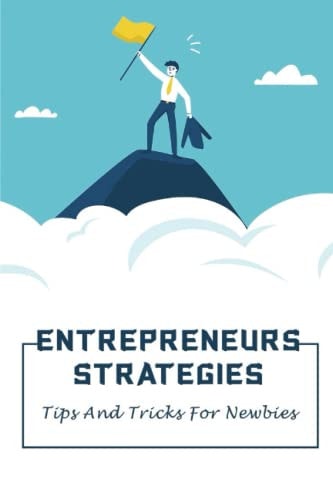 Entrepreneurs Strategies: Tips And Tricks For Newbies