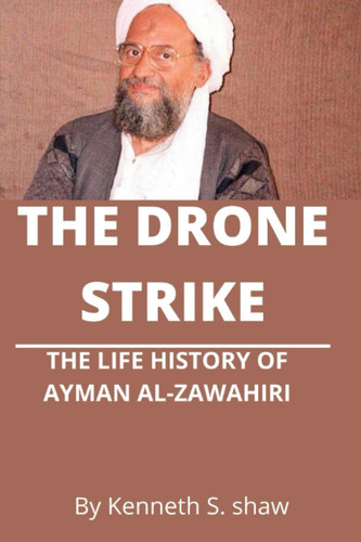 The Drone Strike The Life History of Ayman Al-Zawahiri