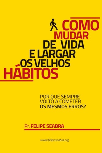 Como mudar de vida e largar os velhos hábitos: Uma abordagem diferente sobre mudança de hábitos (Portuguese Edition)