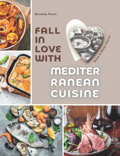 Fall in Love with Mediterranean Cuisine: The Ultimate Mediterranean Diet Cookbook with Pictures for Beginners and Gurus (Black & White Interior)