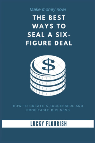 THE BEST WAYS TO SEAL A SIX-FIGURE DEAL: END YOUR FIRST PITCH WITH A SMILE