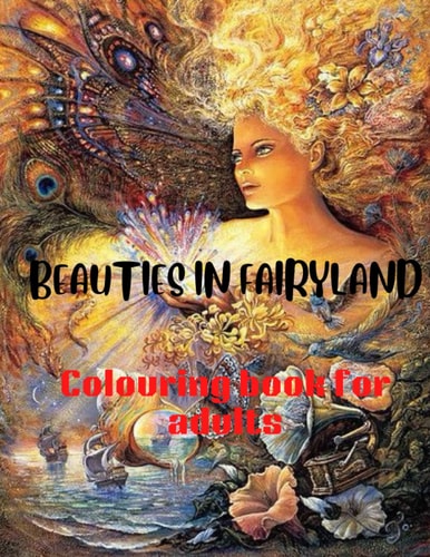 Beauties in fairyland Colouring book for adults: Fairyland coloring book; colouring books for women, kids, adults for relaxation and stress relief