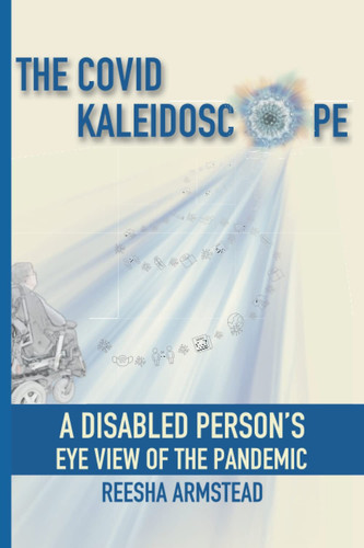 The Covid Kaleidoscope: A Disabled Person’s Eye View of the Pandemic