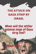 The Attack on Gaza Strip by Israel When Will the Settler Colonial Siege of Gaza Strip End?