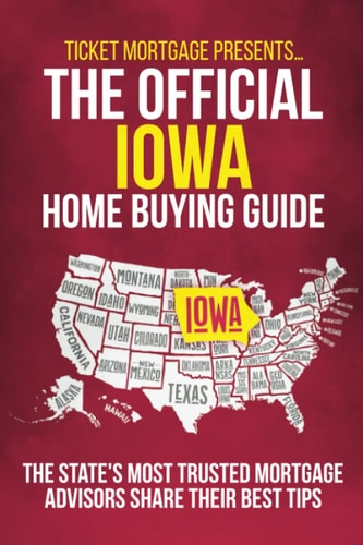 The Official Iowa Home Buying Guide: The state's most trusted mortgage advisors share their best tips