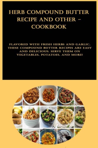 Herb Compound Butter Recipe and other - cookbook: Flavored with fresh herbs and garlic, these compound butter recipes are easy and delicious. Serve them on vegetables, potatoes, and more!
