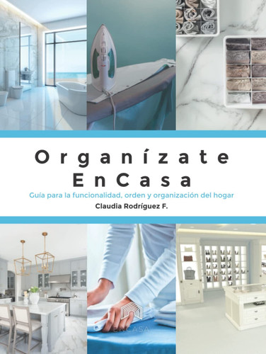 Organízate ENCASA: Guía para la funcionalidad, orden y organización del hogar (Spanish Edition)