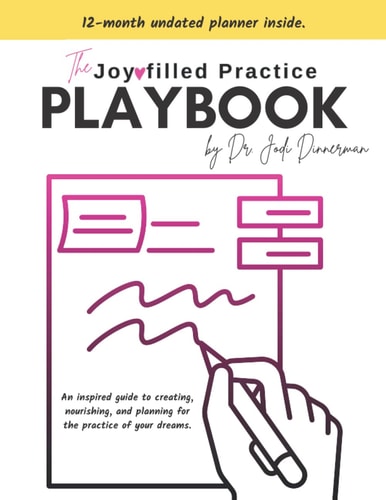 The Joy-Filled Practice Playbook: An inspired guide to creating, nourishing, and planning for the practice of your dreams. (The Joy-Filled Practice Way)