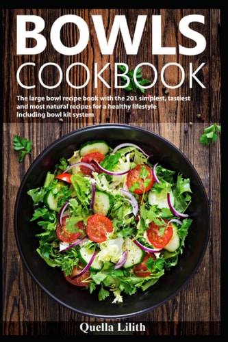 Bowls cookbook: The large bowl recipe book with the 201 simplest, tastiest and most natural recipes for a healthy lifestyle Including bowl kit system