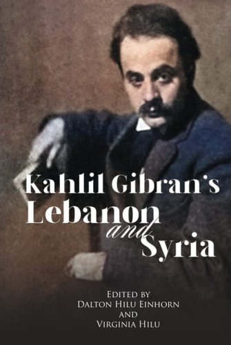 Kahlil Gibran's Lebanon and Syria: His Unpublished Stories of His Beloved Homeland