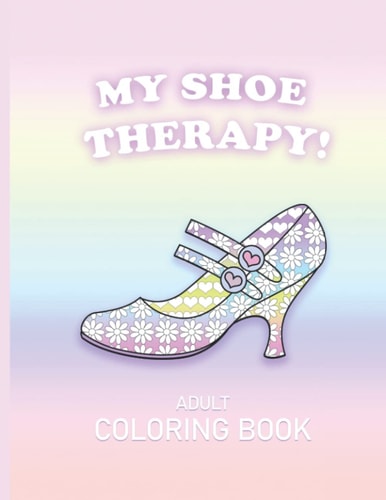 My Shoe Therapy!: Adult Coloring Book | Inspirational Fun Easy to Color | Shoes Boots Heels Mary Janes Coloring Pages | Relaxing Ladies Shoes Line ... | Variety of Patterns Silhouettes to Color
