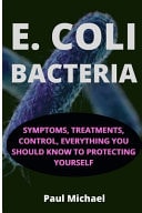 E. Coli Bacteria Symptoms, Treatments, Control, Everything You Should Know To Protecting Yourself