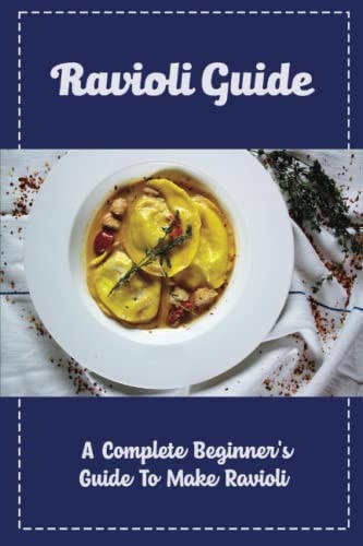 Ravioli Guide: A Complete Beginner's Guide To Make Ravioli