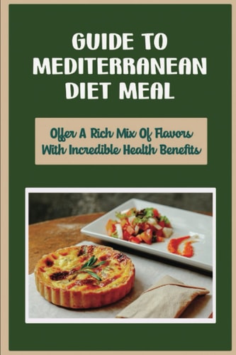 Guide To Mediterranean Diet Meal: Offer A Rich Mix Of Flavors With Incredible Health Benefits