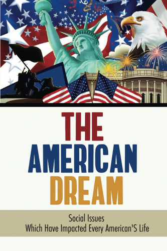 The American Dream: Social Issues Which Have Impacted Every American'S Life