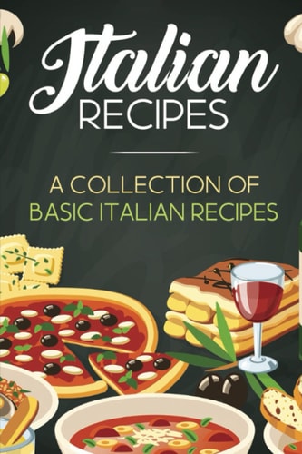 Italian Recipes: A Collection Of Basic Italian Recipes