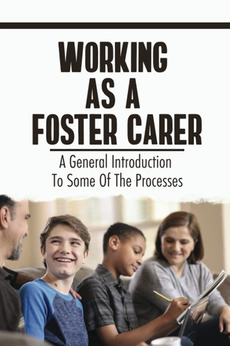 Working As A Foster Carer: A General Introduction To Some Of The Processes