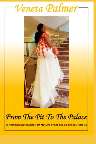 From The Pit To The Palace: A Remarkable Journey Of My Life From Sin To Grace (Part 1)