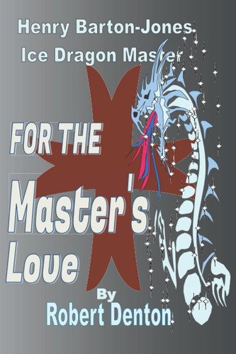 For The Master's Love: Dimensions of Destiny (Henry Barton Jones, Master of the Ice Dragon Force.)
