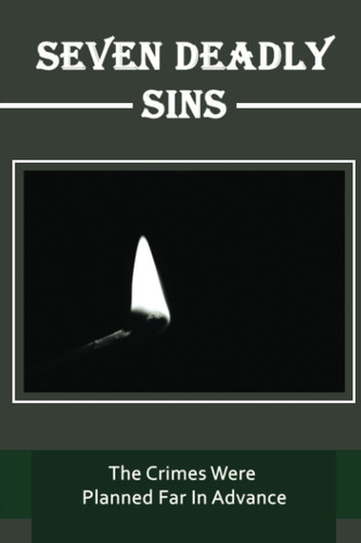 Seven Deadly Sins: The Crimes Were Planned Far In Advance