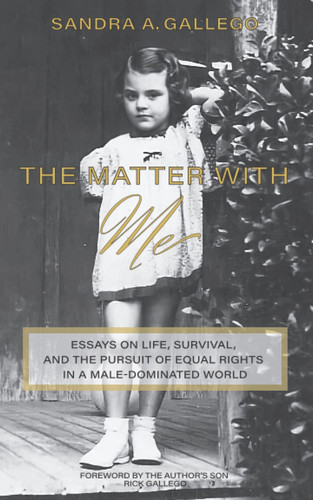 THE MATTER WITH ME: ESSAYS ON LIFE, SURVIVAL, AND THE PURSUIT OF EQUAL RIGHTS IN A MALE-DOMINATED WORLD