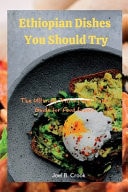 Ethiopian Dishes You Should Try The Ultimate History and Taste Guide for Food Lovers