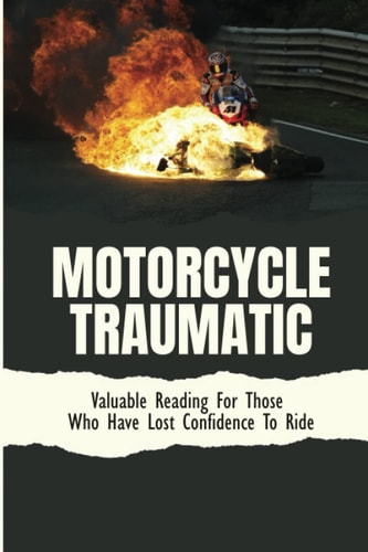 Motorcycle Traumatic: Valuable Reading For Those Who Have Lost Confidence To Ride