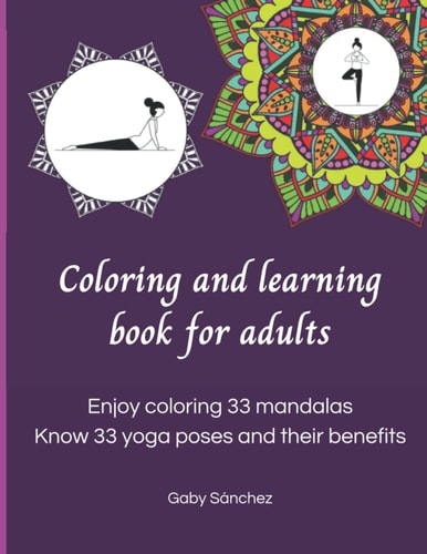Coloring and learning book for adults: Enjoy coloring 33 mandalas. Know 33 yoga poses and their benefits.
