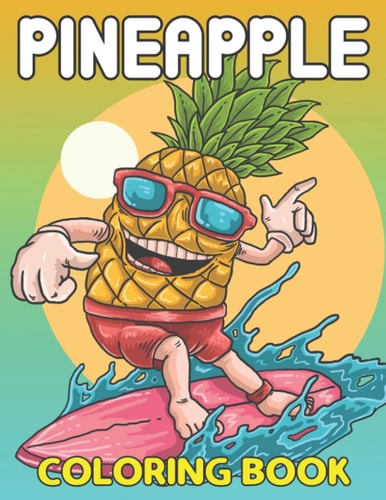 Pineapple Coloring Book: Yellow Fruit Kids Adult Children Funny Coloring Activity Book for Girls and Boys