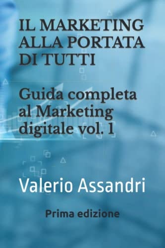 Il marketing alla portata di tutti: Guida completa al Marketing digitale vol. 1 (Italian Edition)