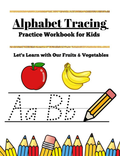 Alphabet Tracing Practice Workbook for Kids: Let's Learn with our Fruits & Vegetables