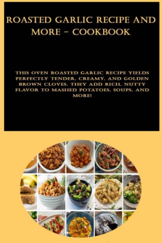 Roasted Garlic Recipe and more - CookBook: This oven roasted garlic recipe yields perfectly tender, creamy, and golden brown cloves. They add rich, nutty flavor to mashed potatoes, soups, and more!