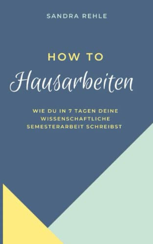 How to Hausarbeiten Wie du in 7 Tagen deine wissenschaftliche Semesterarbeit schreibst.