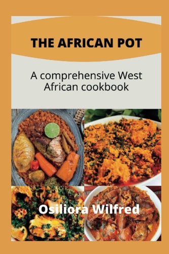 THE AFRICAN POT: A comprehensive West African cookbook